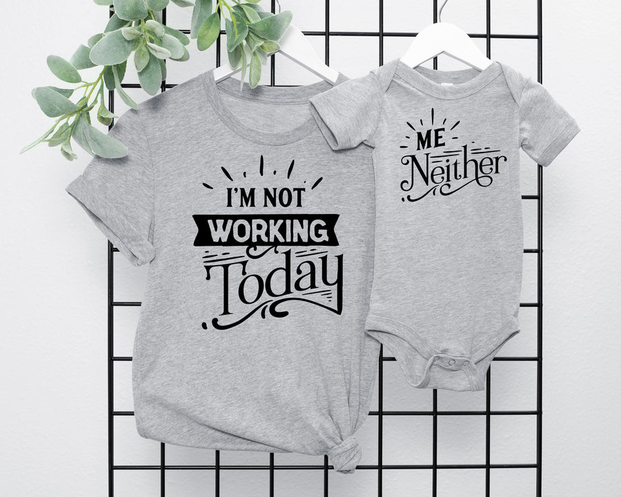 "I'm Not Working Today & Me Neither" Mommy & Me Tees