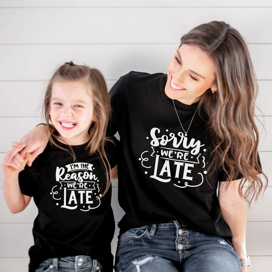 "Sorry We're Late & I'm The Reason We're Late" Mommy & Me Tees