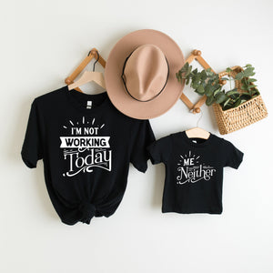 "I'm Not Working Today & Me Neither" Mommy & Me Tees