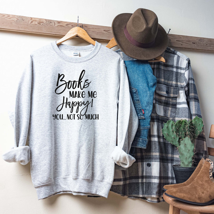 Books Make Me Happy You Not So Much. Bookish. Sweatshirt. Gift for Readers. Book Club Gift. Christmas. Back to School. Teacher Gift. Book.