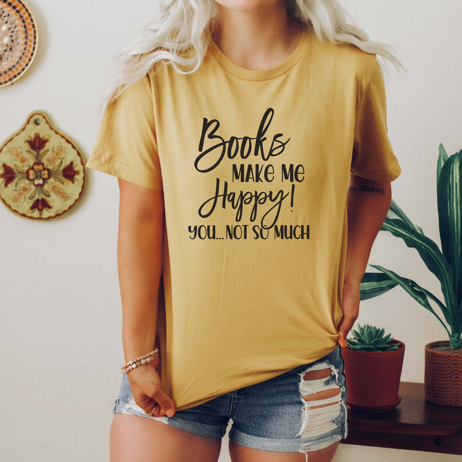 Books Make Me Happy You Not So Much. Bookish Shirt. Gift for Readers. Book Club Gift. Christmas. Back to School. Teacher Gift. Book.