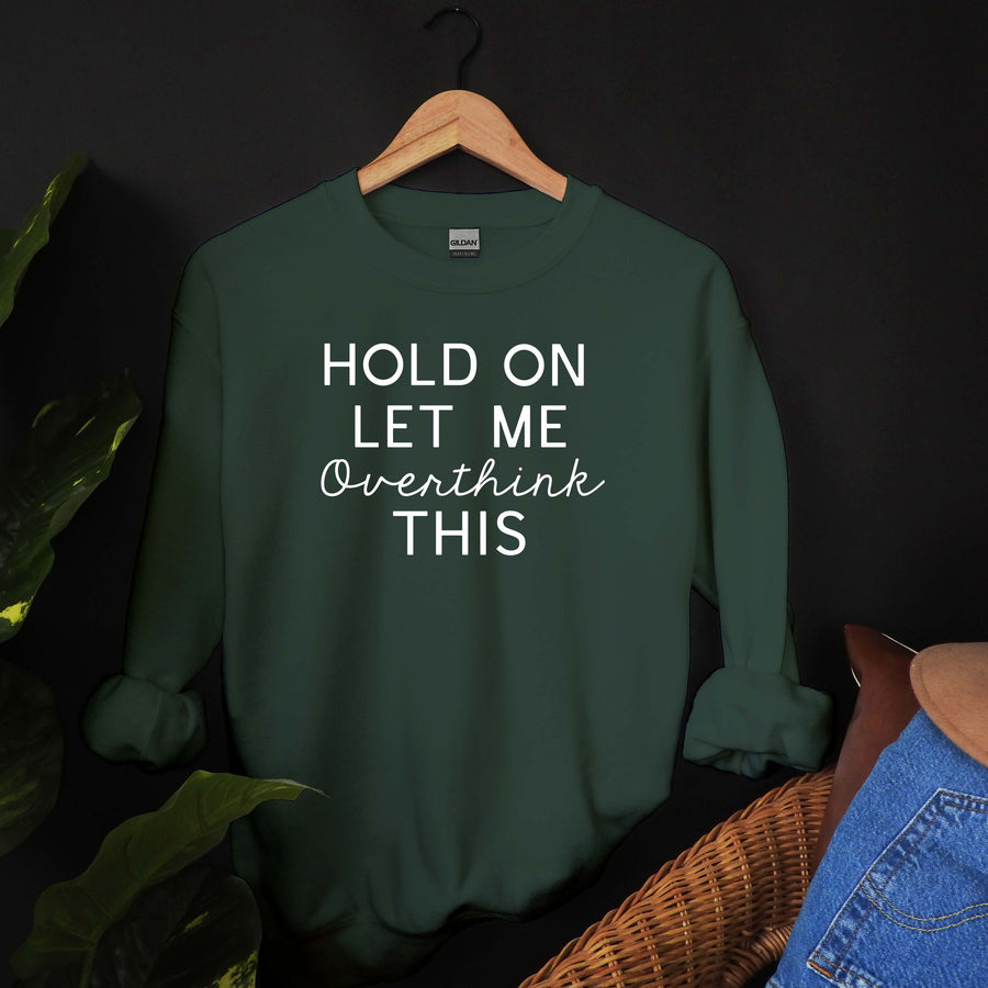 "Hold on let me overthink this" Sarcasm Sweatshirt