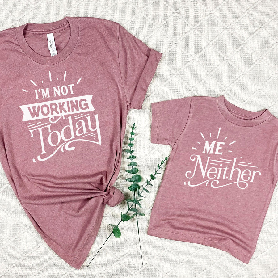 "I'm Not Working Today & Me Neither" Mommy & Me Tees