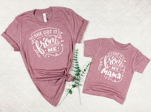 "I Got It From My Mama & They Got It From Me" Mommy & Me Tees