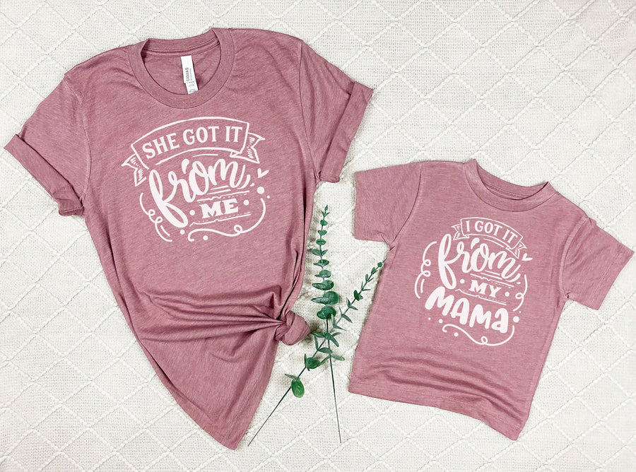 "I Got It From My Mama & They Got It From Me" Mommy & Me Tees