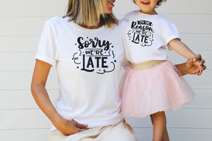 "Sorry We're Late & I'm The Reason We're Late" Mommy & Me Tees