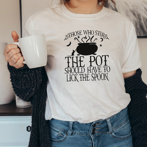 "Those Who Stir the Pot Should Have to Lick the Spoon" Halloween T-Shirt