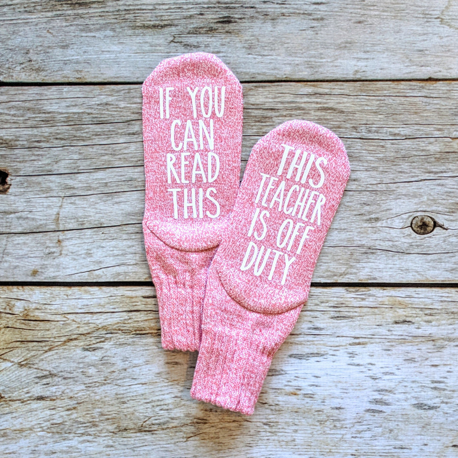 "If You Can Read This...This Teacher Is Off Duty" Socks Teacher Gift